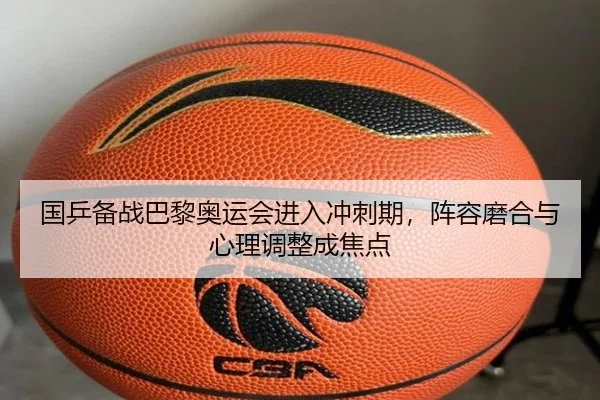 国乒备战巴黎奥运会进入冲刺期，阵容磨合与心理调整成焦点
